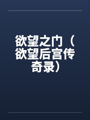 欲望之门（欲望后宫传奇录）by佚名笔趣阁无弹窗